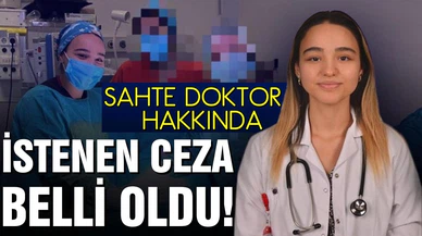 Sahte doktor için istenen ceza belli oldu!