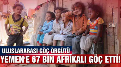 Yemen'e iç savaşa rağmen 67 bin Afrikalı göçmen yerleşti