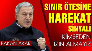 Bakan Akar'dan sınır ötesi harekat sinyali: Kimseden izin almayız
