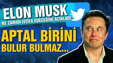 Elon Musk, ne zaman istifa edeceğini açıkladı: Aptal birini bulur bulmaz