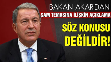 Bakan Akar'dan Şam temasına ilişkin açıklama! "Söz konusu değildir"