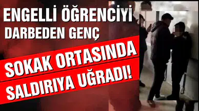Engelli öğrencinin şiddet gördüğü görüntüleri kaydeden genç, sokak ortasında saldırıya uğradı