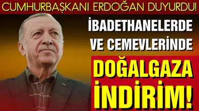 İbadethanelerde ve cemevlerinde doğalgaza indirim!