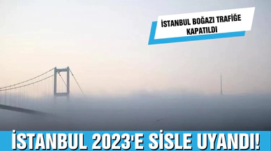 İstanbul 2023'e sisle uyandı! İstanbul Boğazı trafiğe kapatıldı!