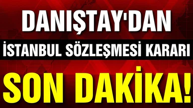 Danıştay'dan İstanbul Sözleşmesi kararı