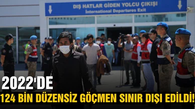 Göç İdaresi Başkanlığı açıkladı! 2022'de 124 bin düzensiz göçmen sınır dışı edildi
