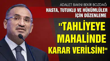 Adalet Bakanı Bozdağ: “Tahliyeye mahallinde karar verilsin”
