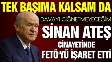 Bahçeli: Tek başıma kalsam da davayı çiğnetmeyeceğim