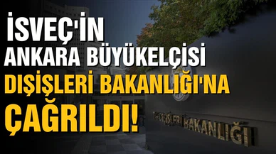 İsveç'in Ankara Büyükelçisi Dışişleri Bakanlığı'na çağrıldı!