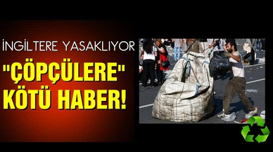 "Çöpçülere" kötü haber! İngiltere yasaklıyor!