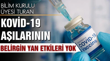 Bilim Kurulu Üyesi Turan: Kovid-19 aşılarının belirgin bir yan etkisi yok