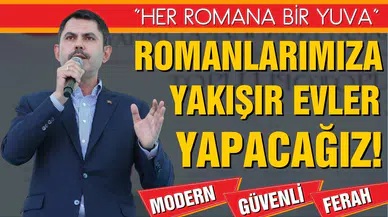 Bakan Murat Kurum: "Romanlarımıza yakışır evler yapacağız"