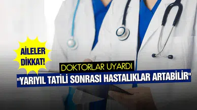 Doktorlar uyardı: "Yarıyıl tatili sonrası hastalıklar artabilir"