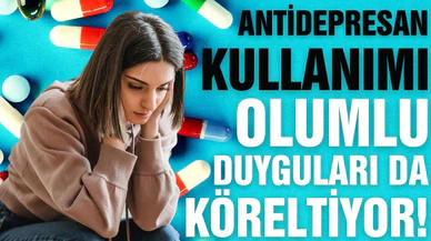 Antidepresan kullananlar dikkat! Olumlu duyguları da öldürüyor!