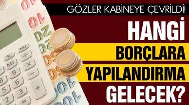 Gözler Kabine'ye çevrildi! Hangi borçlara yapılandırma gelecek?