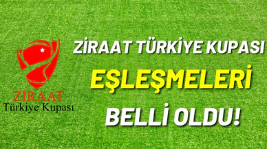 Ziraat Türkiye Kupası eşleşmeleri belli oldu!