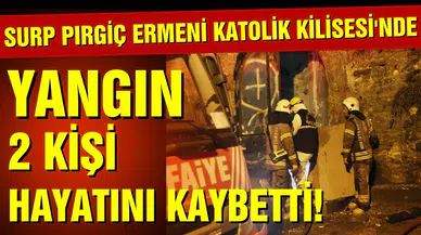 Surp Pırgiç Ermeni Katolik Kilisesi'nde yangın: 2 ölü