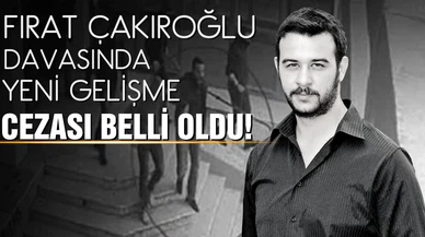 Fırat Çakıroğlu davasında yeni gelişme!