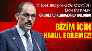 Kalın: "Bizim için kabul edilemez"