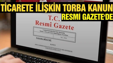 Ticarete ilişkin "torba kanun" Resmi Gazete'de yayımlandı