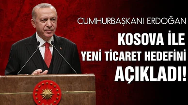 Erdoğan, Kosova ile yeni ticaret hedefini açıkladı