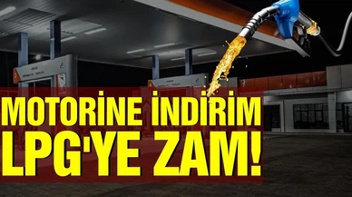 LPG'ye zam, motorine indirim!