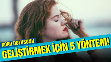 Koku duyusunu geliştirmek için 5 yöntem!