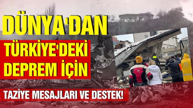 Dünya'dan Türkiye'deki deprem için taziye mesajları ve destek!