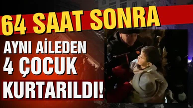Adıyaman'da 64 saat sonra aynı aileden 4 çocuk kurtarıldı