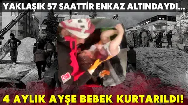 Hatay'da enkaz altında kalan "Ayşe" bebek 57 saat sonra kurtarıldı