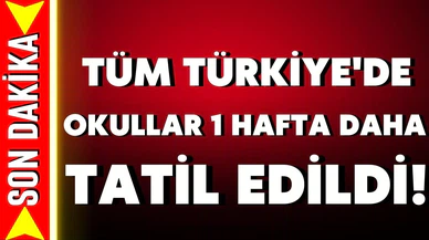 Tüm Türkiye'de okullar 1 hafta daha tatil edildi