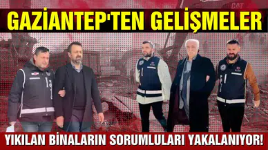 Gaziantep'ten gelişmeler: Yıkılan binaların sorumluları yakalanıyor!