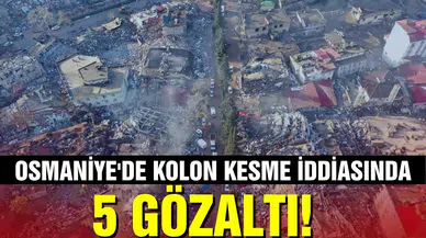 Osmaniye'de kolon kesme iddiasında 5 gözaltı!