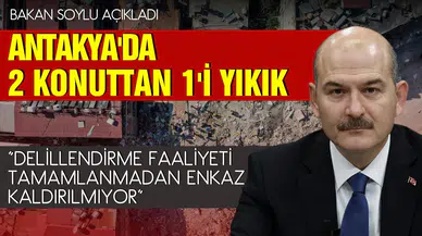Bakan Soylu açıkladı! Antakya'da 2 konuttan 1'i yıkık