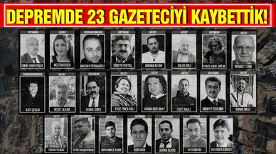 Depremde 23 gazeteci hayatını kaybetti!