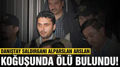 Danıştay saldırganı Alparslan Arslan koğuşunda ölü bulundu