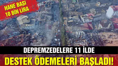 Depreme ilişkin 10 bin liralık hane başı destek ödemeleri başladı