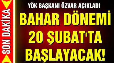YÖK Başkanı Özvar: "Bahar dönemi 20 Şubat'ta başlayacak"