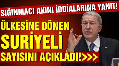 Bakan Akar, ülkesine dönen Suriyeli sayısını açıkladı!