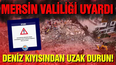 Mersin Valiliği'nden uyarı: Deniz kıyısından uzak durun!
