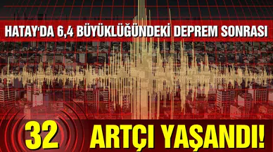 AFAD: Hatay'daki deprem sonrası 32 artçı yaşandı