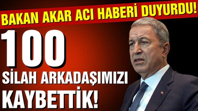 Bakan Akar acı haberi duyurdu: 100 silah arkadaşımızı kaybettik