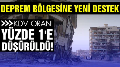 Deprem bölgesine yönelik yeni destek: KDV yüzde 1'e indirildi!