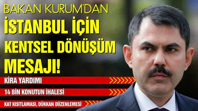 Bakan Kurum'dan İstanbul için kentsel dönüşüm mesajı!