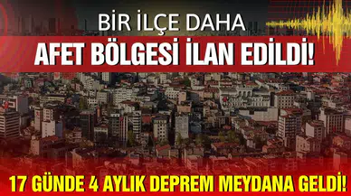 Deprem bölgesinde 17 günde 4 aylık deprem! Bir ilçe daha afet bölgesi ilan edildi