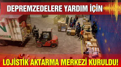 Depremzedelere yardım için lojistik aktarma merkezi kuruldu