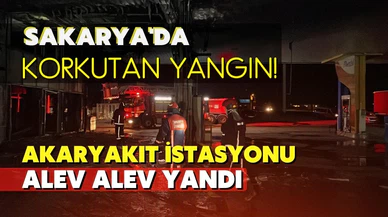 Sakarya'da akaryakıt istasyonu alev alev yandı!