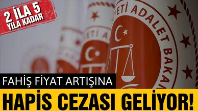 Fahiş fiyat artışına hapis cezası geliyor