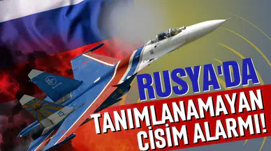 Rusya'da tanımlanamayan cisim alarmı: Savaş uçakları havalandı!