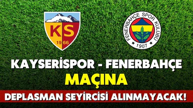 Kayserispor - Fenerbahçe maçına yeniden deplasman yasağı getirildi!